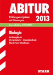 Prüfungsaufgaben für Abitur 2013 Abiturprüfung Nordrhein-Westfalen - Biologie LK - Stark Verlag