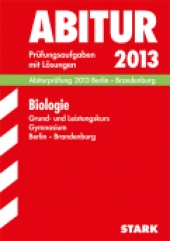 Prüfungsaufgaben für Abitur 2013 Abiturprüfung Berlin Brandenburg - Biologie GK/LK - Stark Verlag