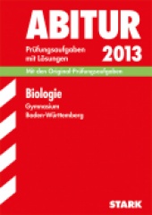 Prüfungsaufgaben für Abitur 2013 Abiturprüfung Baden-Württemberg - Biologie - Stark Verlag